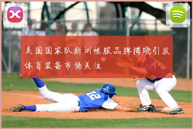 美国国家队新训练服品牌揭晓引发体育装备市场关注
