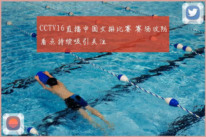 CCTV16直播中国女排比赛 赛场攻防看点持续吸引关注