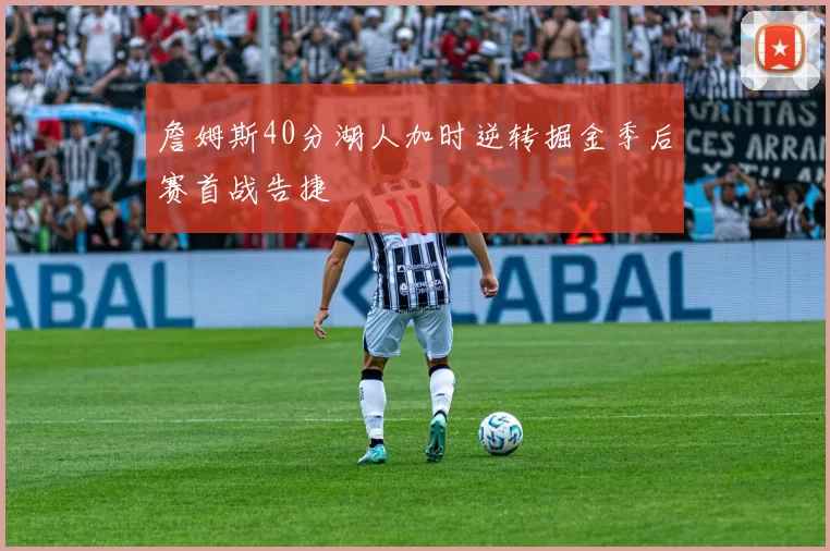 詹姆斯40分湖人加时逆转掘金季后赛首战告捷