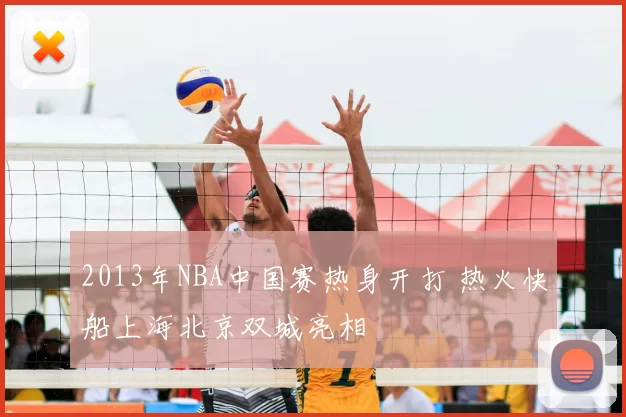 2013年NBA中国赛热身开打 热火快船上海北京双城亮相