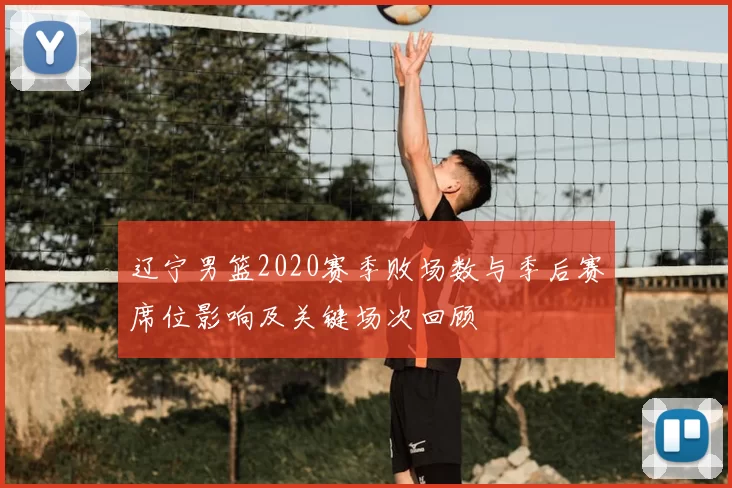 辽宁男篮2020赛季败场数与季后赛席位影响及关键场次回顾