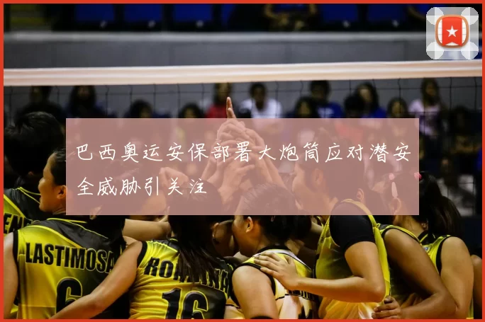 巴西奥运安保部署大炮筒应对潜安全威胁引关注